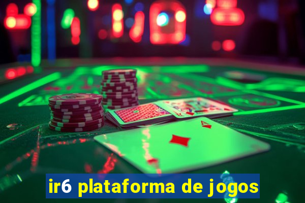 ir6 plataforma de jogos